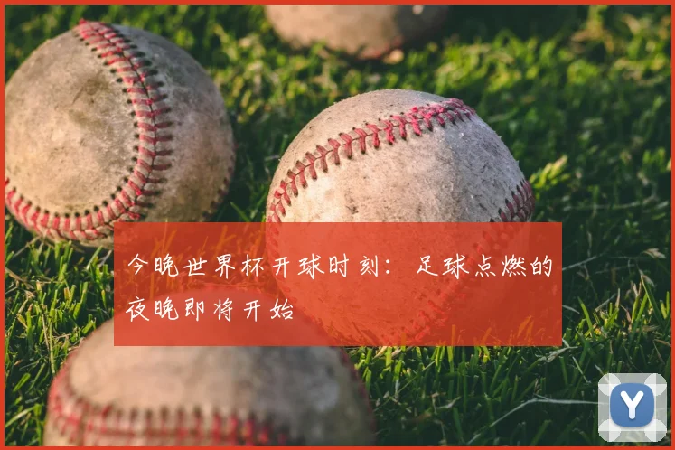 今晚世界杯开球时刻:足球点燃的夜晚即将开始