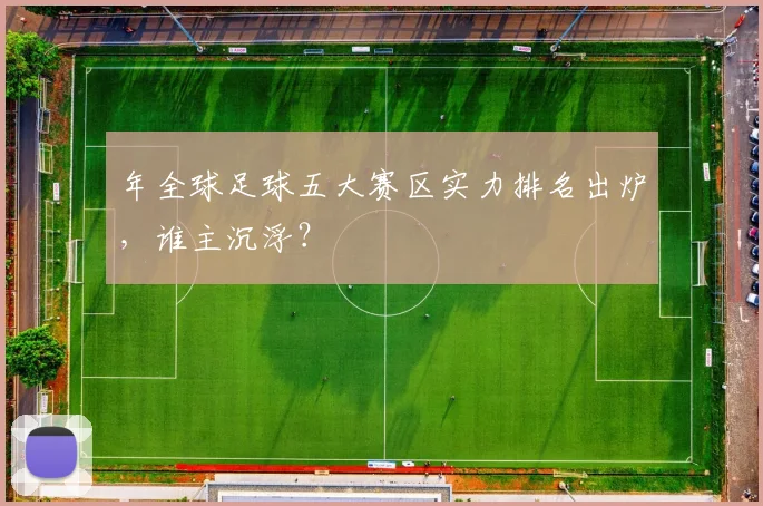 年全球足球五大赛区实力排名出炉,谁主沉浮?