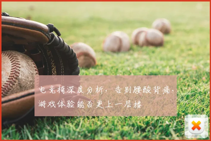 电竞椅深度分析,告别腰酸背痛,游戏体验能否更上一层楼