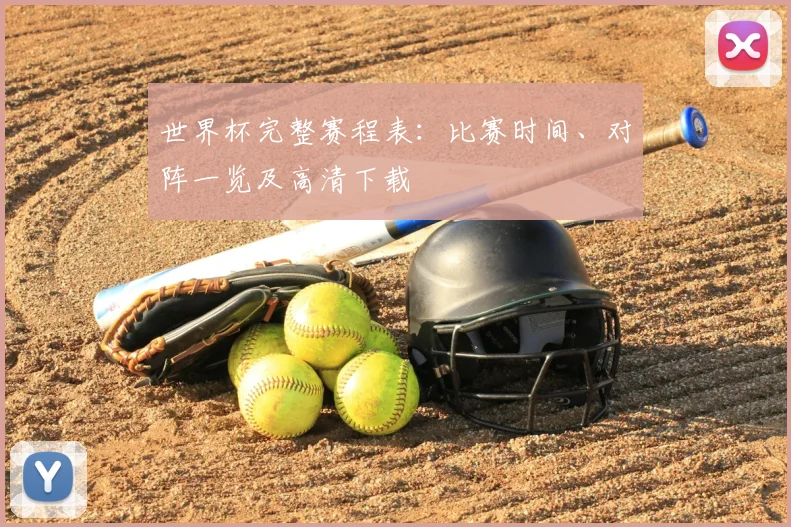 世界杯完整赛程表:比赛时间、对阵一览及高清下载